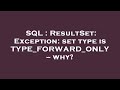SQL : ResultSet: Exception: set type is TYPE_FORWARD_ONLY -- why?