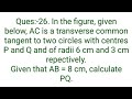 Ques:-26. In the figure, given below, AC is a transverse common tangent to two circles with centres