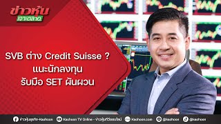 SVB ต่าง Credit Suisse? แนะนักลงทุน รับมือ SET ผันผวน