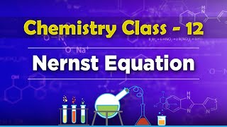 Nernst Equation - Electrochemistry - Chemistry Class 12