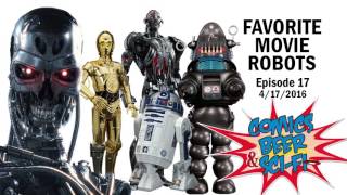 Favorite Movie Robots: Comics, Beer & Sci-fi Podcast #17 (4-17-16)