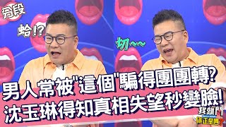 男人常被「這個」騙得團團轉？沈玉琳得知真相失望秒變臉！沈玉琳 于美人︱Part1/4 EP207👄20230821︱我就問 你正常嗎