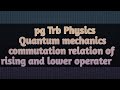 pg Trb Physics Quantum mechanics commutation relation of rising and lower operater