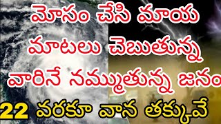 మోసం చేసి మాయ మాటలు చెబుతున్న వారినే నమ్ముతున్న జనం | ఈరోజు అక్కడక్కడ వర్షాలు | 22న భారీ అల్పపీడనం