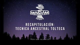 Recapitulación: Tecnica ancestral tolteca