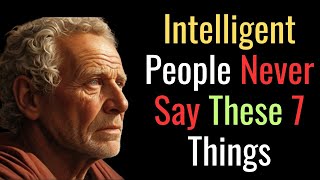 7 Things An INTELLIGENT Person NEVER Says | STOIC PHILOSOPHY