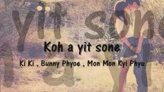 Koh a yit sone with lyrics - Ki Ki, Bunny Phyoe, Mon Mon Kyi Phyu