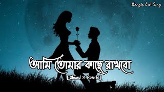 Ami Tomar Kache Rakhbo Lofi Song || Slowed × Reverb || Arijit Singh || Bangla Lofi Song ||