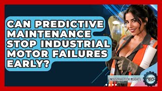 Can Predictive Maintenance Stop Industrial Motor Failures Early? - Industrial Tech Insights