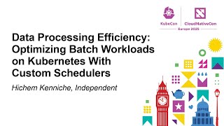 Data Processing Efficiency: Optimizing Batch Workloads on Kubernetes With Custom... Hichem Kenniche