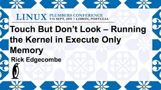 LPC2019 - Touch but don’t look: Running the kernel in execute only memory