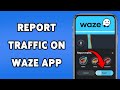 How To Report Traffic On Waze App 2025 | Send Live Traffic Updates Using Waze