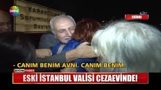 Eski İstanbul Valisi cezaevinde!