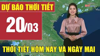 Dự báo thời tiết hôm nay và ngày mai 20/3 | Dự báo thời tiết đêm nay mới nhất