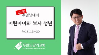 두란노감리교회 주일2부예배 Live : 어린아이와 부자 청년(눅18:15-30)