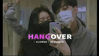 Hangover [ Slowed and Reverb ]
