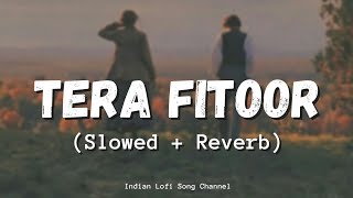 Tera Fitoor (Slowed + Reverb) - Arijit Singh | Genius | Lofi Songs | Indian Lofi Song