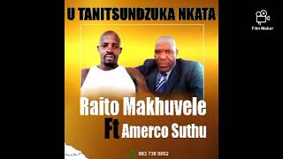 Raito makhuvele ft Amerco suthu - Utani tsundzuka nkata