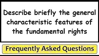 Describe briefly the general characteristic features of the fundamental rights