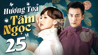 HƯƠNG TOẢ TÂM NGỌC - TẬP 25 (THUYẾT MINH) | PHIM BỘ NGÔN TÌNH CẢM ĐỘNG HAY NHẤT 2025