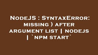 NodeJS : SyntaxError: missing ) after argument list | nodejs | `npm start`