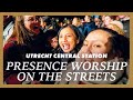 LIVE Presence Worship on the Streets - Livestream from UTRECHT Central Station, Netherlands