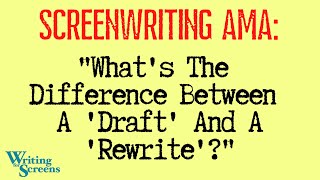 LIVE - SCREENWRITING AMA:  “What’s The Difference Between A ‘Draft’ And A ‘Rewrite’?”