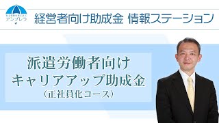 派遣労働者向けキャリアアップ助成金（正社員化コース）～経営者向け助成金情報ステーション～