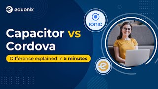 What is a Capacitor in Ionic? | Capacitor vs Cordova | Mobile App Development E-Degree