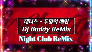 [나이트클럽 음악] 데니스   두명의 애인 DJ Buddy ReMix