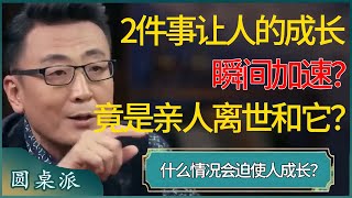 2件事让人的成长瞬间加速？一是当亲人离世，另一件竟是它？什么情况会迫使人成长？ #窦文涛 #梁文道 #马未都 #周轶君 #马家辉 #许子东 #圆桌派 #圆桌派第七季