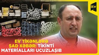 Ev tikənlərə şad xəbər: tikinti materialları ucuzlaşıb