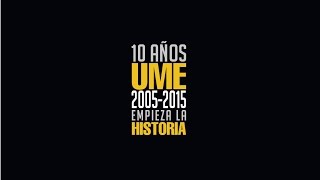 10 AÑOS UME 2005-2015 EMPIEZA LA HISTORIA