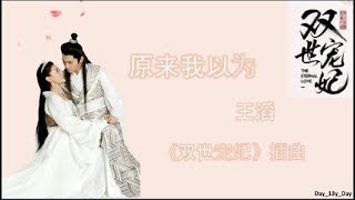 [王滔 - 原来我以为] 歌詞 Lyrics 《双世宠妃》插曲