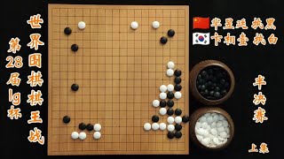 第28届lg杯世界围棋棋王战半决赛芈昱廷vs卞相壹上集