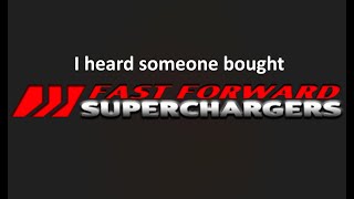 I heard someone bought Fast Forward Superchargers!