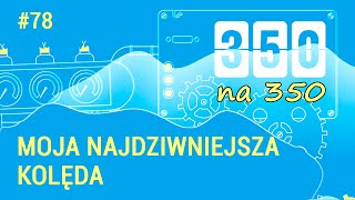 Moja najdziwniejsza kolęda - #350na350, odc. 78