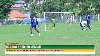 AGACENCWIRE:  Uganda Premier League, Mbarara City na Bright Stars zigwire kikazi na gooro 1:1.