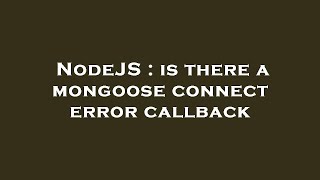 NodeJS : is there a mongoose connect error callback