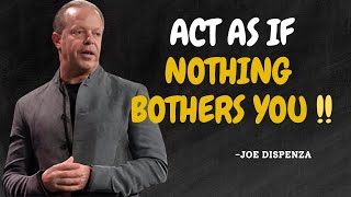 Learn To Act As If Nothing Bothers You - Dr Joe Dispenza Motivation