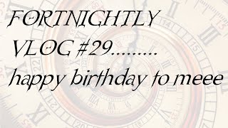 FORTNIGHTLY vlog 29 | birthdayyyyyyyyyy