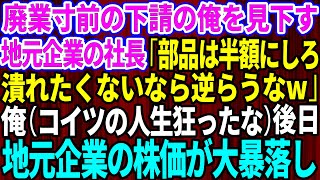 【スカッとする話】廃業寸前の下請けを見下す地元有名企業の2代目社長「部品を半額にしろ！このまま潰れたくなければ逆らうなw」俺（人生狂ったな）→後日、株価が大暴落した結果【修羅場】