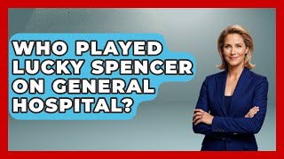 Who Played Lucky Spencer On General Hospital? - Soap Opera Insider