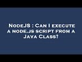NodeJS : Can I execute a node.js script from a Java Class?