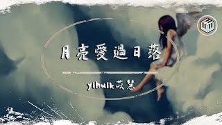 yihuik苡慧 - 月亮愛過日落【動態歌詞】「時間的過錯 抹平了深刻 一時喜歡換一生失落」♪