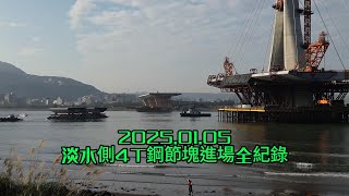 2025.01.05 淡江大橋工程 主橋塔U40灌漿 RL2C底側灌漿 淡水側4T鋼節塊進場全紀錄