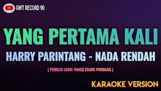 Harry Parintang - Yang Pertama Kali ( Karaoke Nada Rendah )