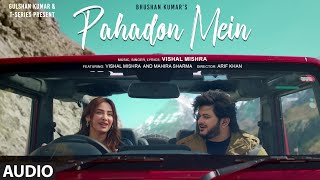 PAHADON MEIN (Audio): Vishal Mishra, Mahira Sharma | Arif Khan | Bhushan Kumar