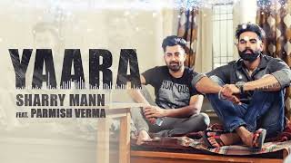 YAARA (Full Audio Song) Sharry Mann llParmish Verma || New Punjabi Songs