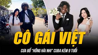CÔ GÁI VIỆT CƯA ĐỔ “HỒNG HÀI NHI” CUBA KÉM 9 TUỔI | SANG VIỆT NAM ĐỂ ĐỔI ĐỜI LÀ ĐÂY!